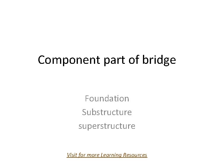 Component part of bridge Foundation Substructure superstructure Visit for more Learning Resources 