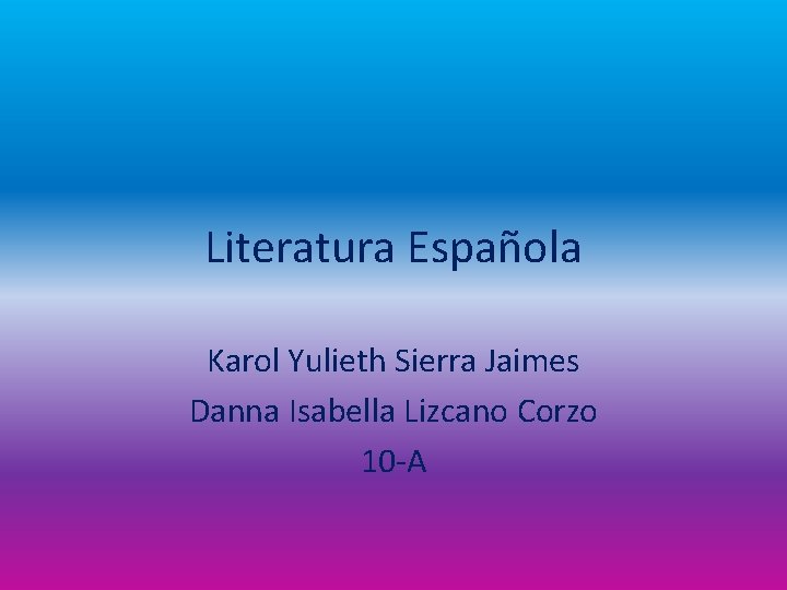 Literatura Española Karol Yulieth Sierra Jaimes Danna Isabella Lizcano Corzo 10 -A 