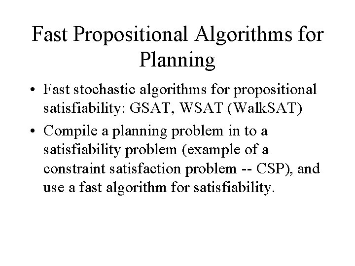 Fast Propositional Algorithms for Planning • Fast stochastic algorithms for propositional satisfiability: GSAT, WSAT