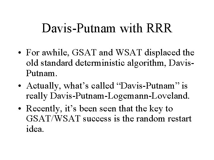 Davis-Putnam with RRR • For awhile, GSAT and WSAT displaced the old standard deterministic