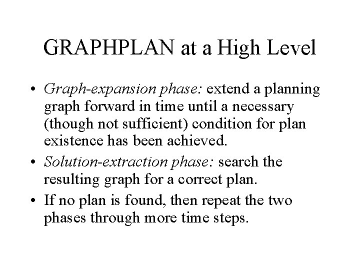 GRAPHPLAN at a High Level • Graph-expansion phase: extend a planning graph forward in