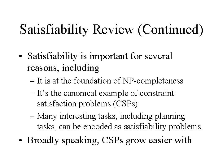 Satisfiability Review (Continued) • Satisfiability is important for several reasons, including – It is