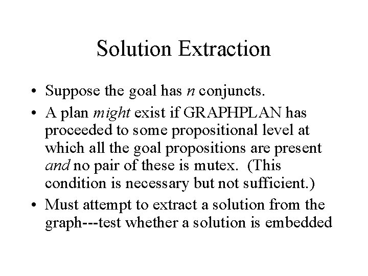 Solution Extraction • Suppose the goal has n conjuncts. • A plan might exist