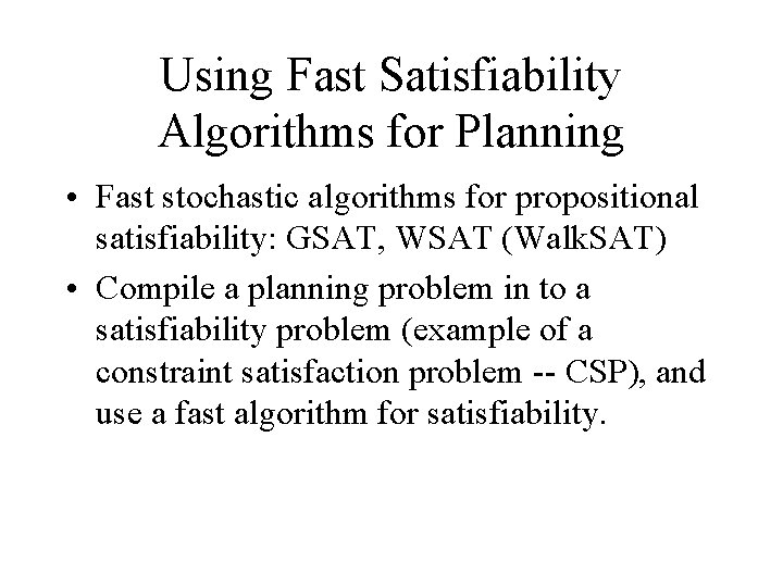 Using Fast Satisfiability Algorithms for Planning • Fast stochastic algorithms for propositional satisfiability: GSAT,