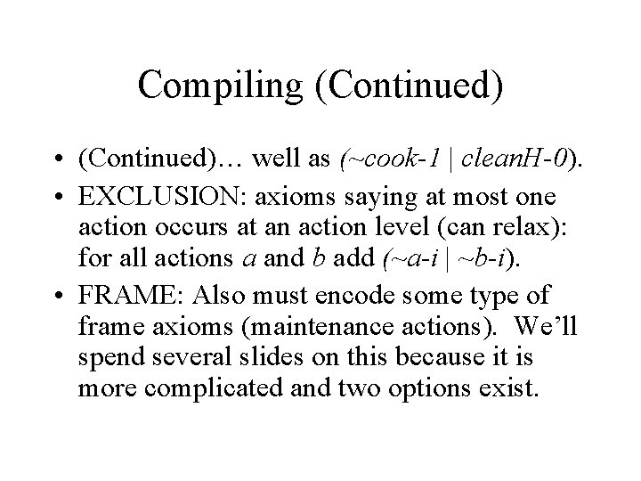 Compiling (Continued) • (Continued)… well as (~cook-1 | clean. H-0). • EXCLUSION: axioms saying