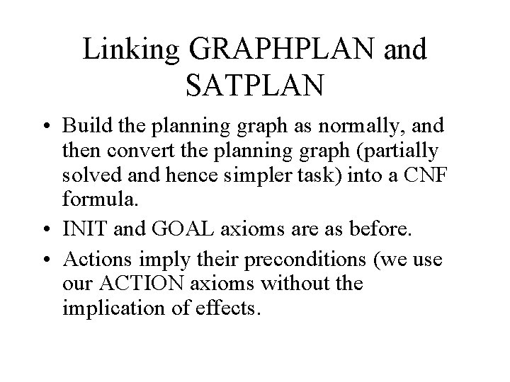 Linking GRAPHPLAN and SATPLAN • Build the planning graph as normally, and then convert