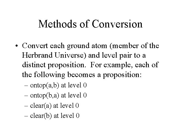 Methods of Conversion • Convert each ground atom (member of the Herbrand Universe) and