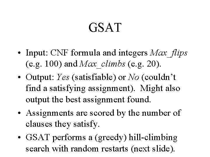 GSAT • Input: CNF formula and integers Max_flips (e. g. 100) and Max_climbs (e.