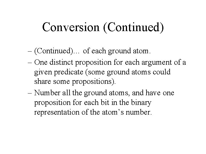 Conversion (Continued) – (Continued)… of each ground atom. – One distinct proposition for each