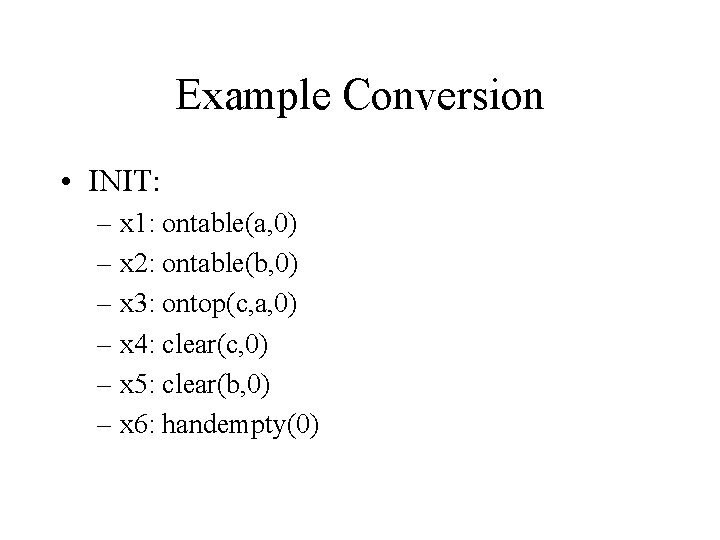 Example Conversion • INIT: – x 1: ontable(a, 0) – x 2: ontable(b, 0)