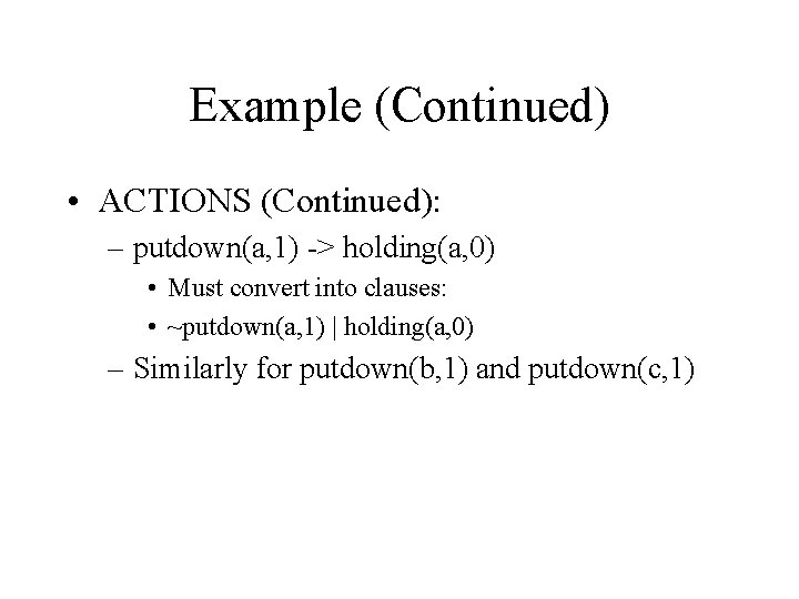 Example (Continued) • ACTIONS (Continued): – putdown(a, 1) -> holding(a, 0) • Must convert