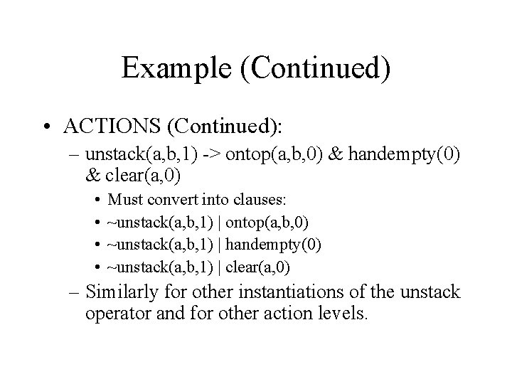 Example (Continued) • ACTIONS (Continued): – unstack(a, b, 1) -> ontop(a, b, 0) &