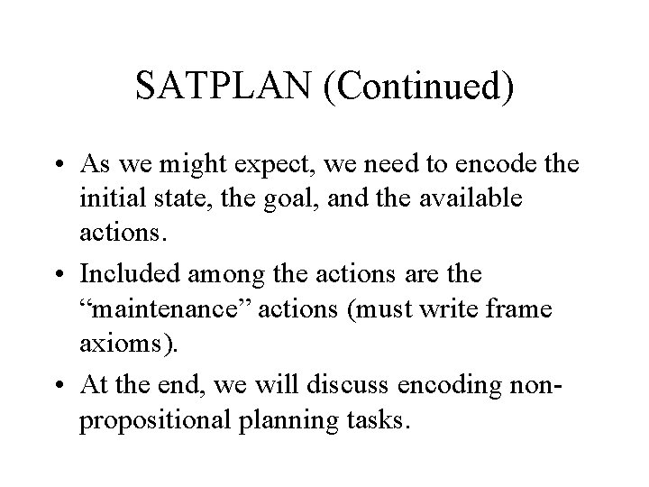 SATPLAN (Continued) • As we might expect, we need to encode the initial state,