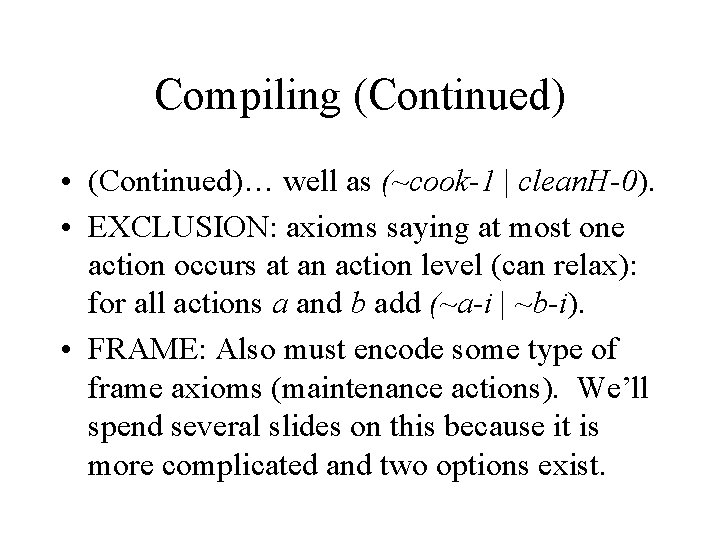 Compiling (Continued) • (Continued)… well as (~cook-1 | clean. H-0). • EXCLUSION: axioms saying