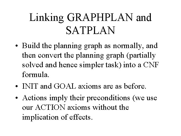 Linking GRAPHPLAN and SATPLAN • Build the planning graph as normally, and then convert