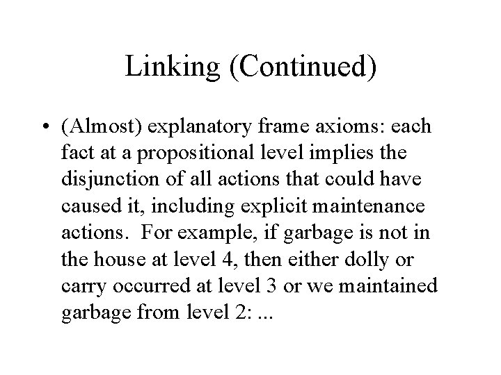 Linking (Continued) • (Almost) explanatory frame axioms: each fact at a propositional level implies