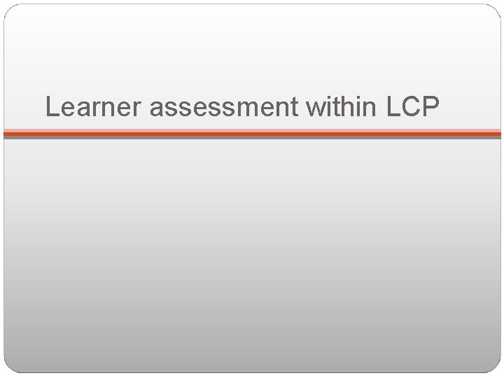 Learner assessment within LCP 