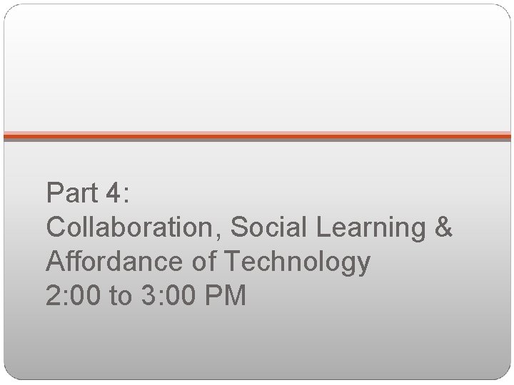 Part 4: Collaboration, Social Learning & Affordance of Technology 2: 00 to 3: 00