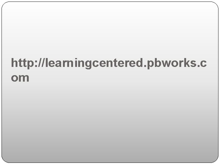 http: //learningcentered. pbworks. c om 