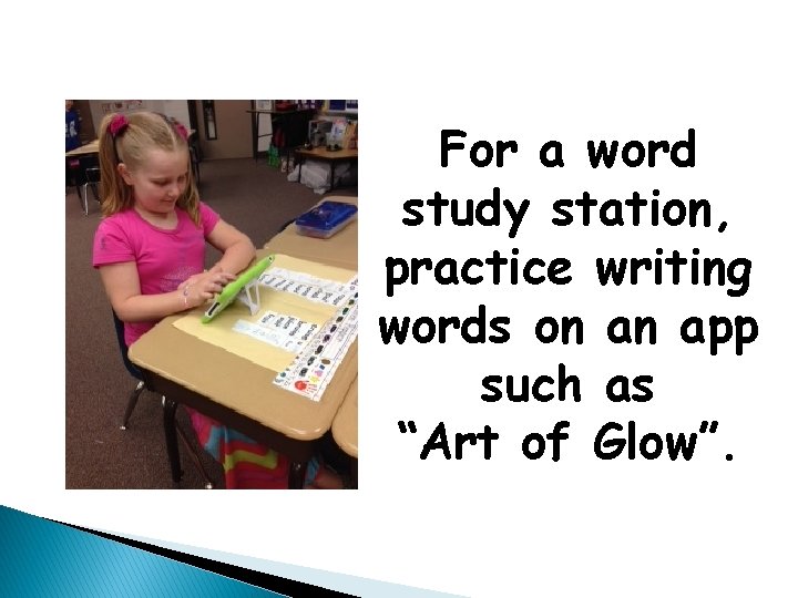 For a word study station, practice writing words on an app such as “Art