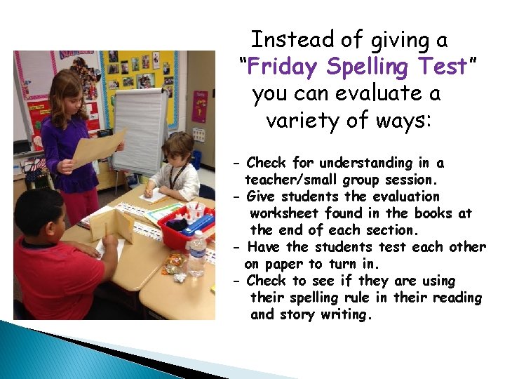 Instead of giving a “Friday Spelling Test” you can evaluate a variety of ways: