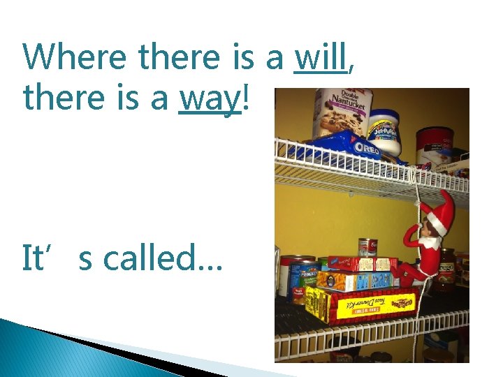 Where there is a will, there is a way! It’s called… 