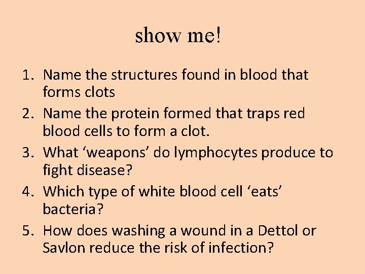 show me! 1. Name the structures found in blood that forms clots 2. Name