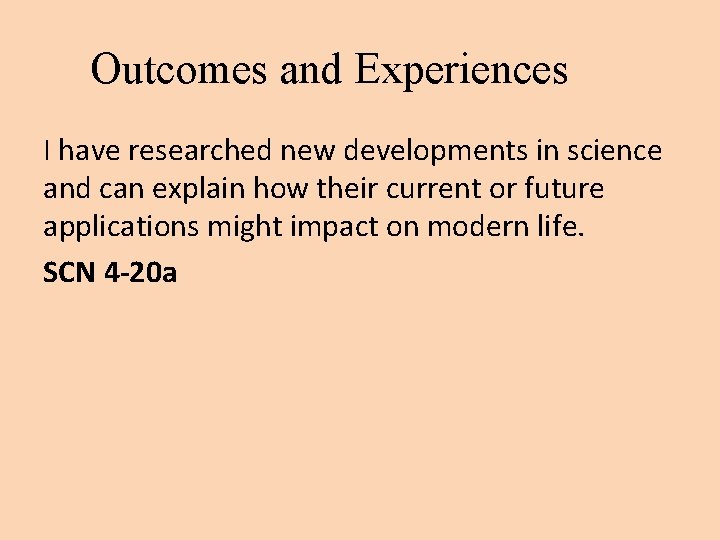 Outcomes and Experiences I have researched new developments in science and can explain how