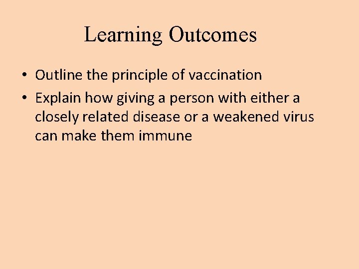 Learning Outcomes • Outline the principle of vaccination • Explain how giving a person
