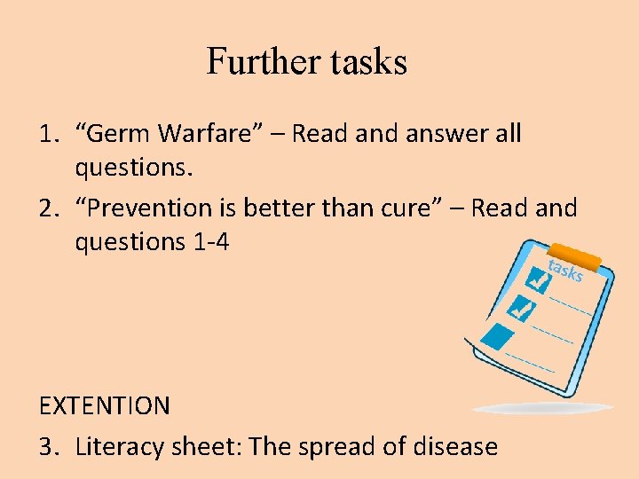 Further tasks 1. “Germ Warfare” – Read answer all questions. 2. “Prevention is better