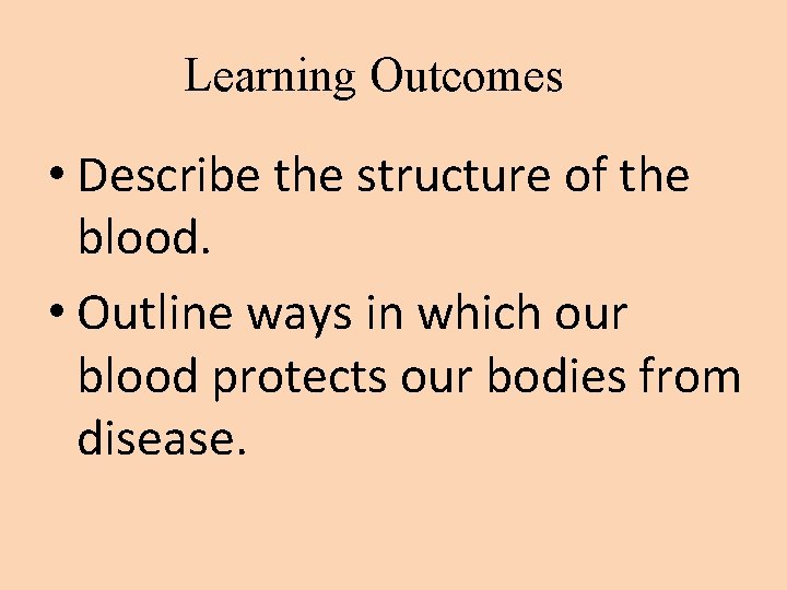 Learning Outcomes • Describe the structure of the blood. • Outline ways in which