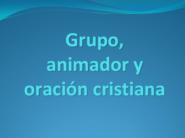 Grupo, animador y oración cristiana 