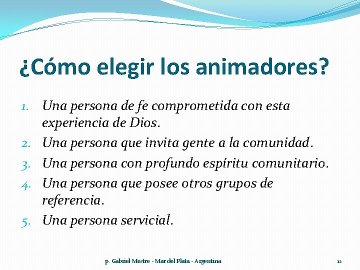 ¿Cómo elegir los animadores? 1. Una persona de fe comprometida con esta experiencia de