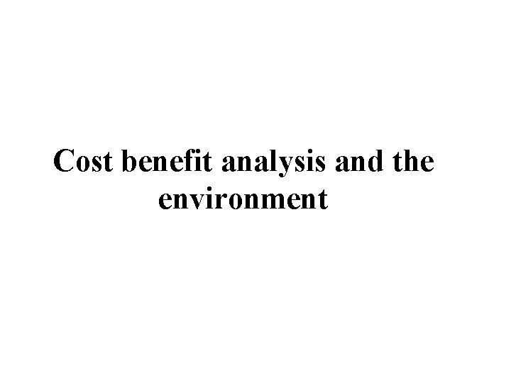 Cost benefit analysis and the environment 