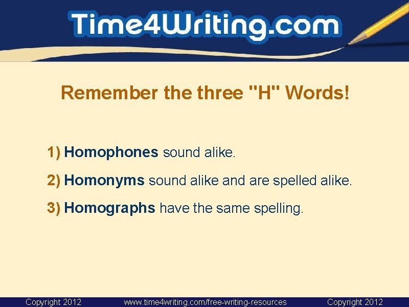 Remember the three "H" Words! 1) Homophones sound alike. 2) Homonyms sound alike and