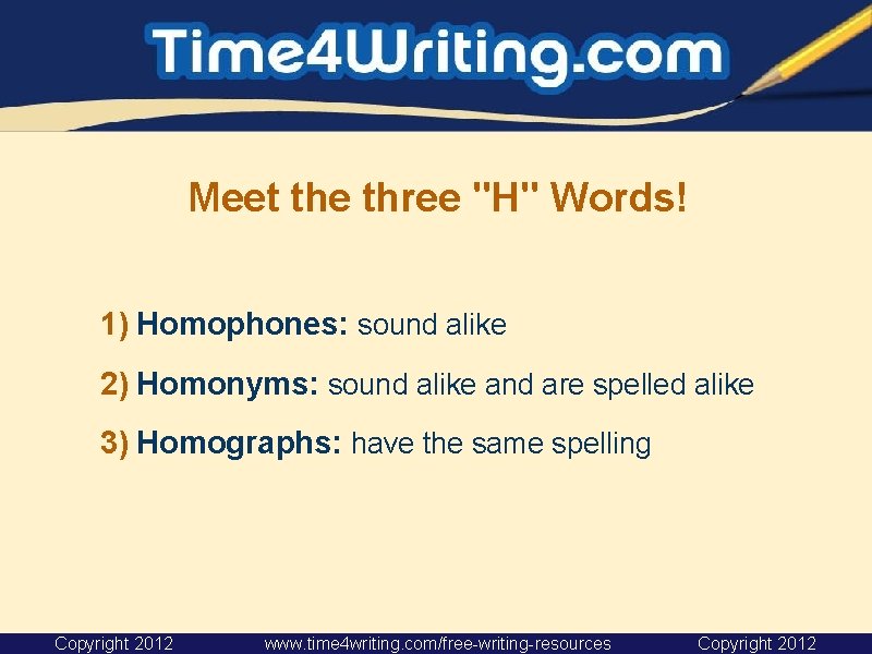 Meet the three "H" Words! 1) Homophones: sound alike 2) Homonyms: sound alike and