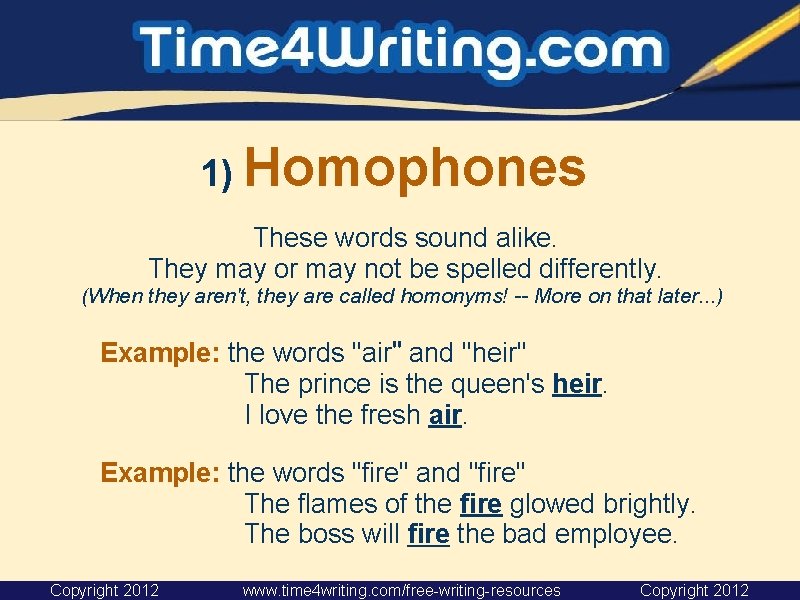 1) Homophones These words sound alike. They may or may not be spelled differently.