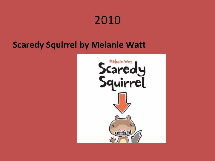 2010 Scaredy Squirrel by Melanie Watt 