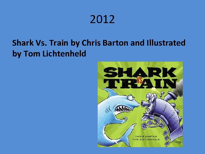 2012 Shark Vs. Train by Chris Barton and Illustrated by Tom Lichtenheld 