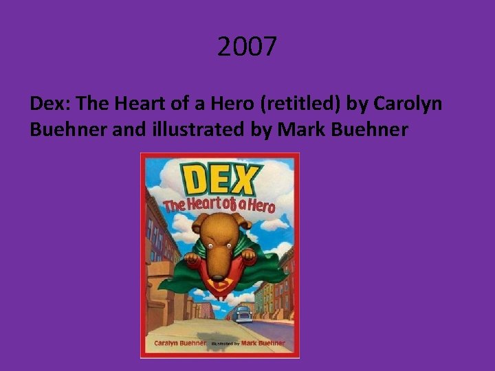 2007 Dex: The Heart of a Hero (retitled) by Carolyn Buehner and illustrated by