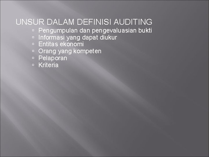 UNSUR DALAM DEFINISI AUDITING Pengumpulan dan pengevaluasian bukti Informasi yang dapat diukur Entitas ekonomi