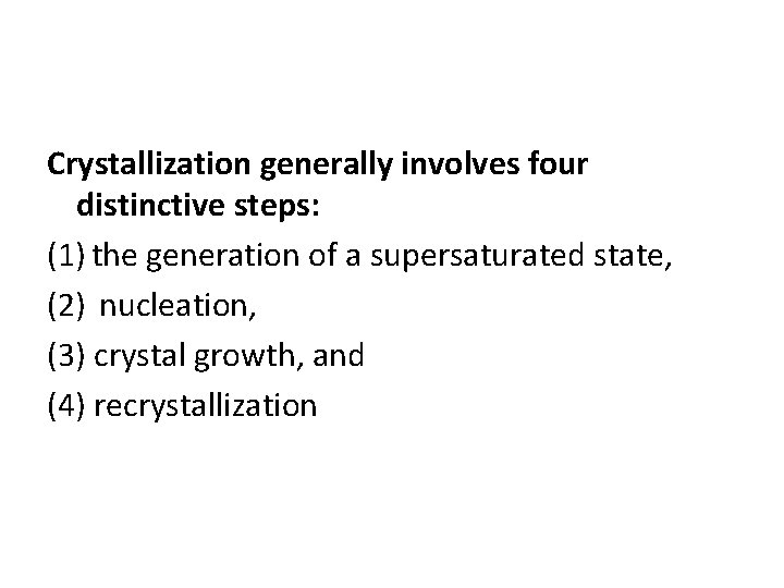 Crystallization generally involves four distinctive steps: (1) the generation of a supersaturated state, (2) Crystallization generally involves four distinctive steps: (1) the generation of a supersaturated state, (2)