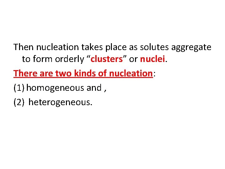 Then nucleation takes place as solutes aggregate to form orderly “clusters” or nuclei. There Then nucleation takes place as solutes aggregate to form orderly “clusters” or nuclei. There
