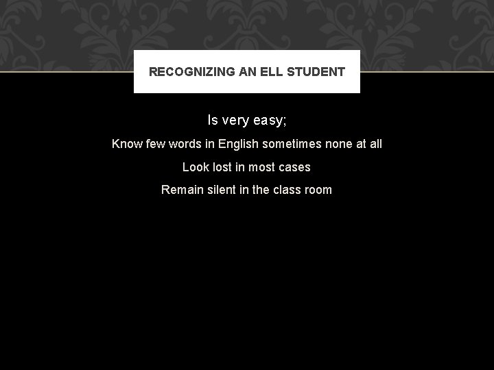 RECOGNIZING AN ELL STUDENT Is very easy; Know few words in English sometimes none