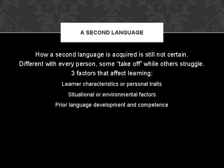 A SECOND LANGUAGE How a second language is acquired is still not certain. Different