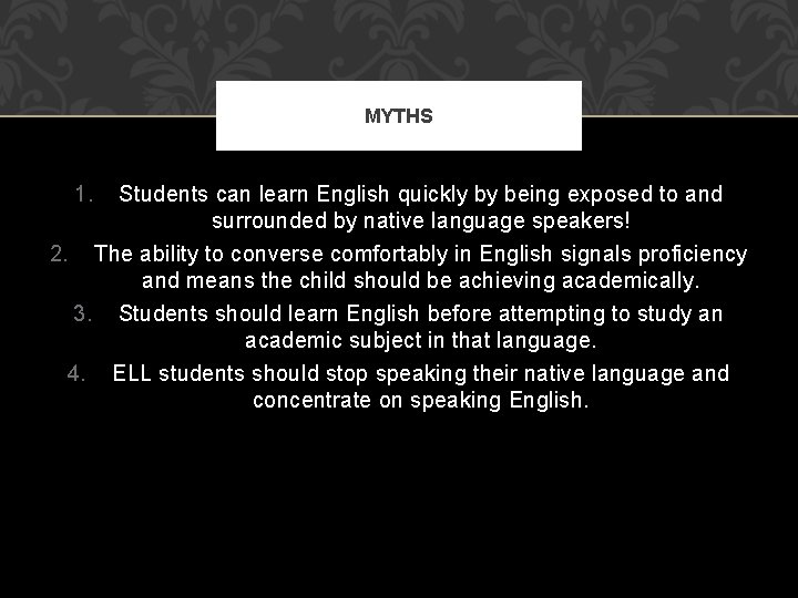 MYTHS 1. 2. Students can learn English quickly by being exposed to and surrounded