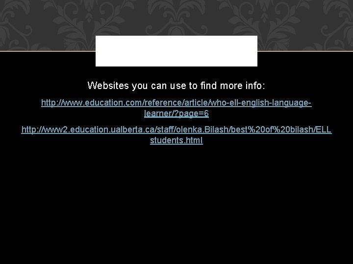 Websites you can use to find more info: http: //www. education. com/reference/article/who-ell-english-languagelearner/? page=6 http:
