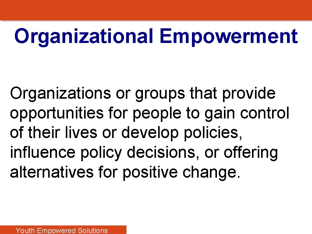 Organizational Empowerment Organizations or groups that provide opportunities for people to gain control of