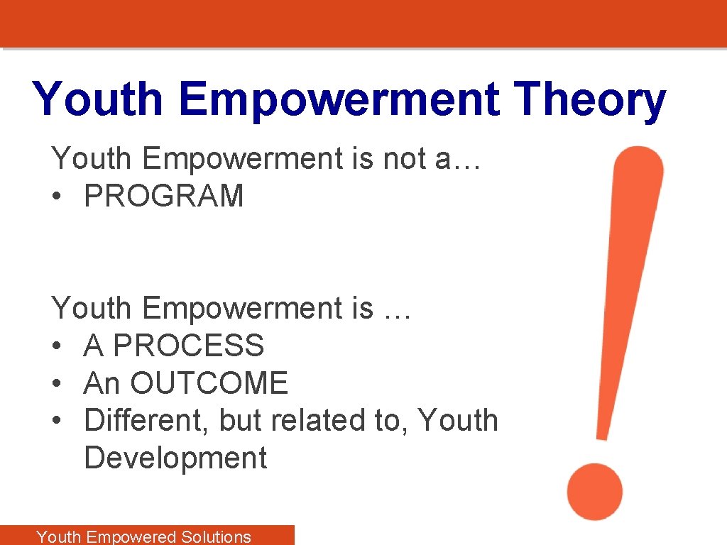 Youth Empowerment Theory Youth Empowerment is not a… • PROGRAM Youth Empowerment is …
