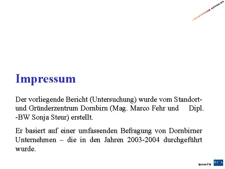 Impressum Der vorliegende Bericht (Untersuchung) wurde vom Standortund Gründerzentrum Dornbirn (Mag. Marco Fehr und